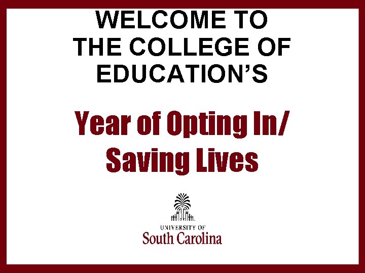 WELCOME TO THE COLLEGE OF EDUCATION’S Year of Opting In/ Saving Lives 