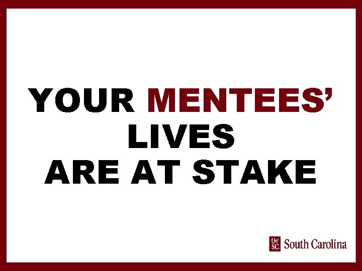YOUR MENTEES’ LIVES ARE AT STAKE 