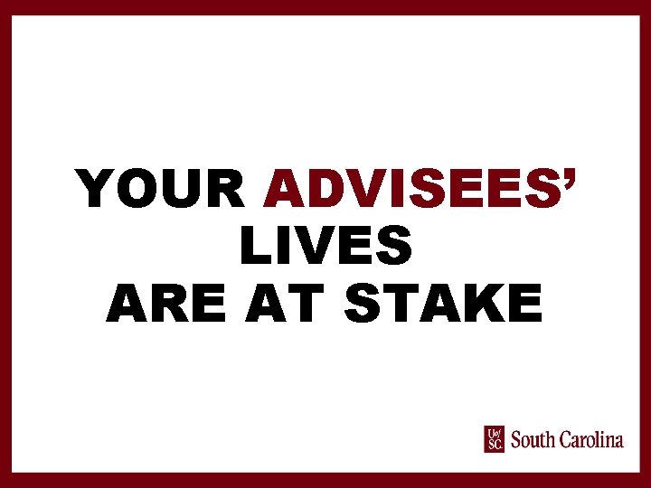 YOUR ADVISEES’ LIVES ARE AT STAKE 