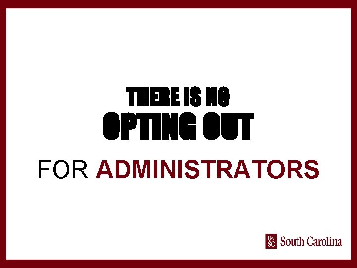 THERE IS NO OPTING OUT FOR ADMINISTRATORS 