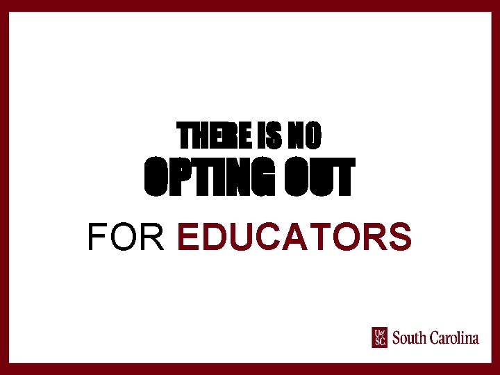 THERE IS NO OPTING OUT FOR EDUCATORS 