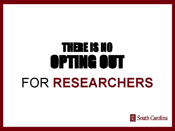 THERE IS NO OPTING OUT FOR RESEARCHERS 