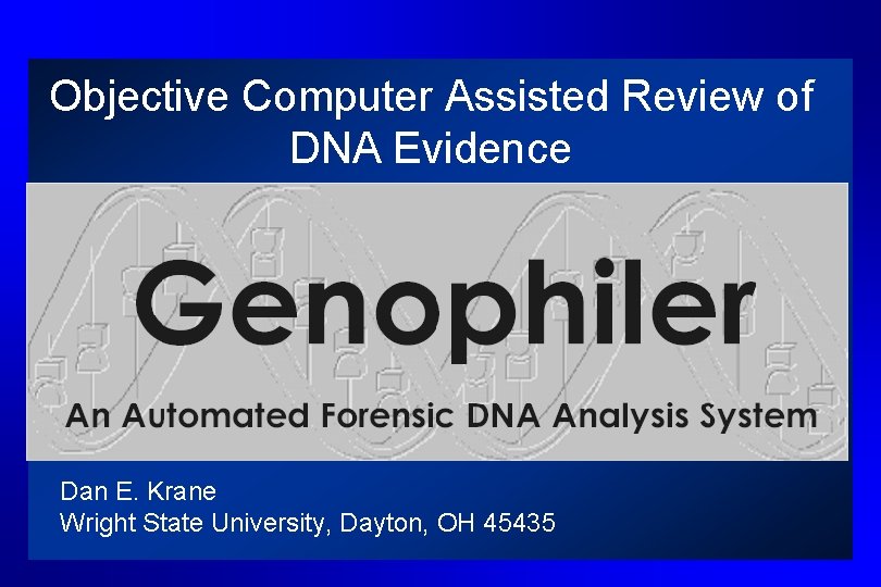 Objective Computer Assisted Review of DNA Evidence Dan E. Krane Wright State University, Dayton,