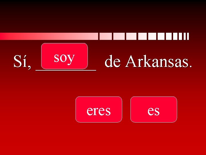 soy Sí, _______ de Arkansas. eres es 