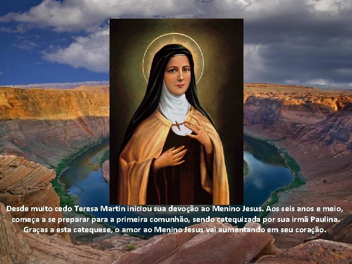 Desde muito cedo Teresa Martin iniciou sua devoção ao Menino Jesus. Aos seis anos