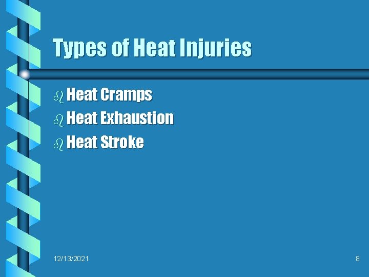 Types of Heat Injuries b Heat Cramps b Heat Exhaustion b Heat Stroke 12/13/2021