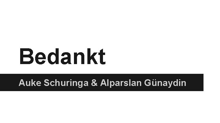 Bedankt Auke Schuringa & Alparslan Günaydin 