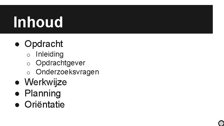 Inhoud ● Opdracht o o o Inleiding Opdrachtgever Onderzoeksvragen ● Werkwijze ● Planning ●