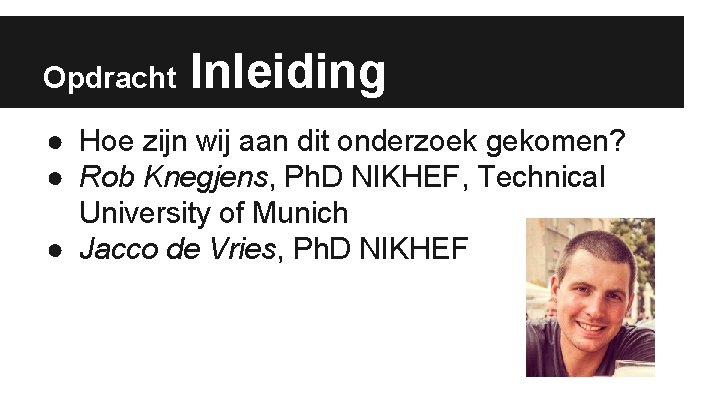 Opdracht Inleiding ● Hoe zijn wij aan dit onderzoek gekomen? ● Rob Knegjens, Ph.