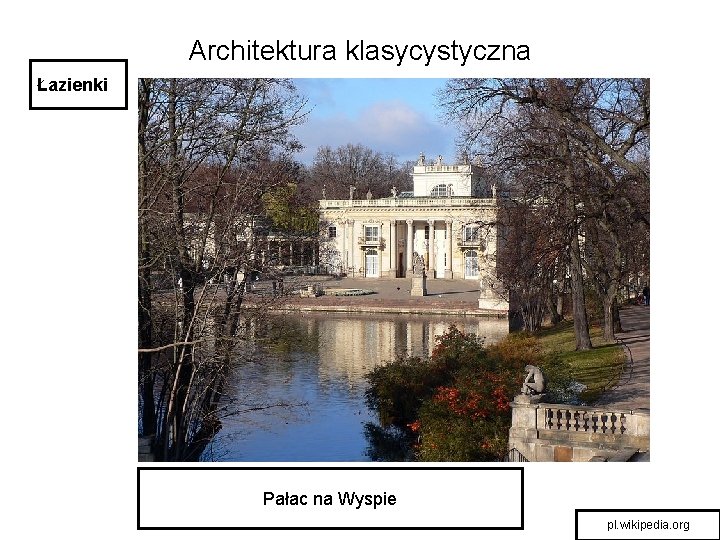 Architektura klasycystyczna Łazienki Pałac na Wyspie pl. wikipedia. org 