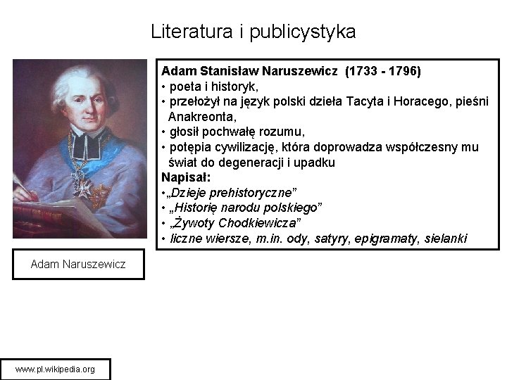 Literatura i publicystyka Adam Stanisław Naruszewicz (1733 - 1796) • poeta i historyk, •