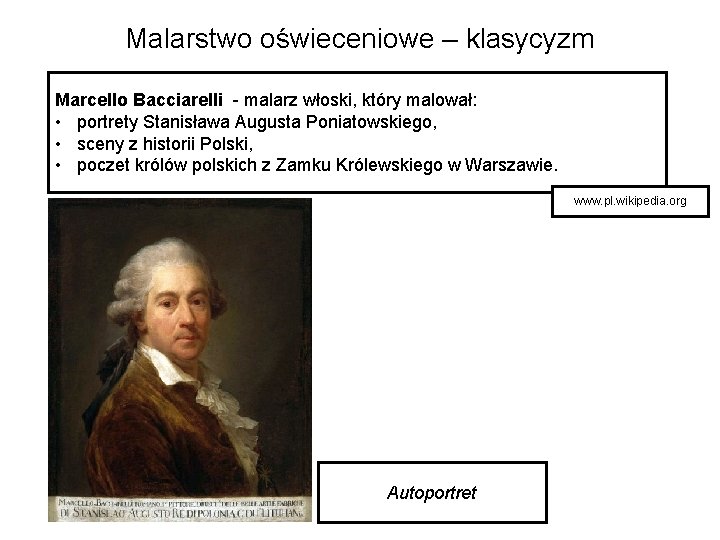 Malarstwo oświeceniowe – klasycyzm Marcello Bacciarelli - malarz włoski, który malował: • portrety Stanisława