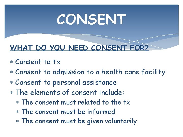 CONSENT WHAT DO YOU NEED CONSENT FOR? Consent to tx Consent to admission to