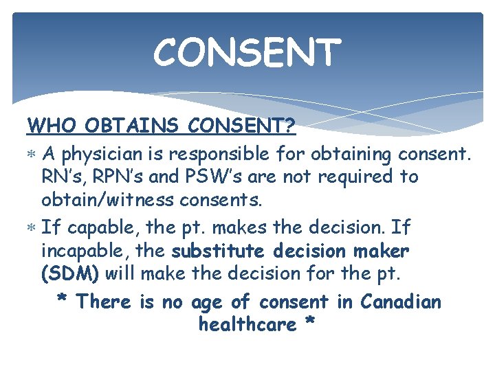 CONSENT WHO OBTAINS CONSENT? A physician is responsible for obtaining consent. RN’s, RPN’s and