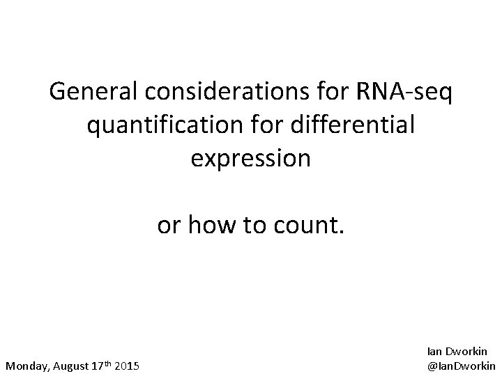 General considerations for RNA-seq quantification for differential expression or how to count. Monday, August