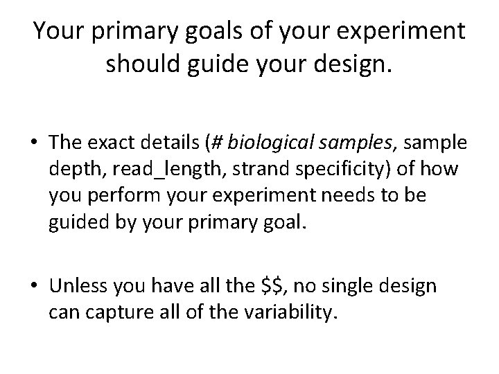 Your primary goals of your experiment should guide your design. • The exact details