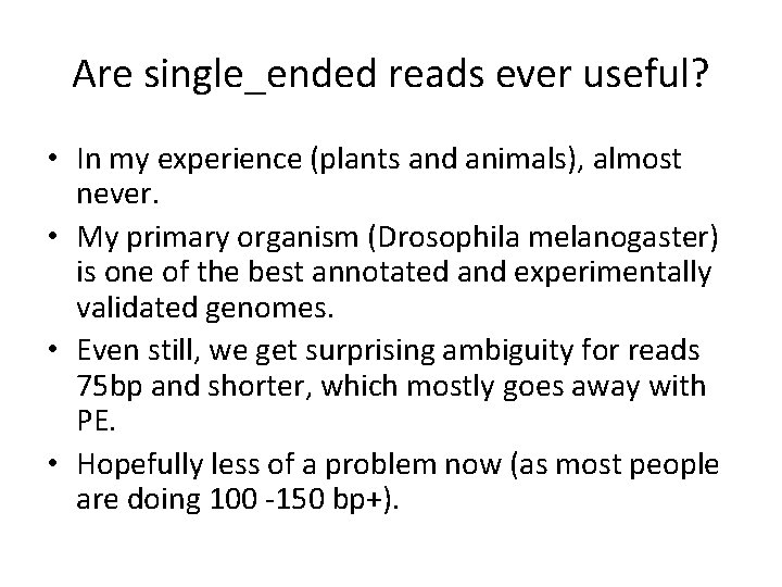 Are single_ended reads ever useful? • In my experience (plants and animals), almost never.
