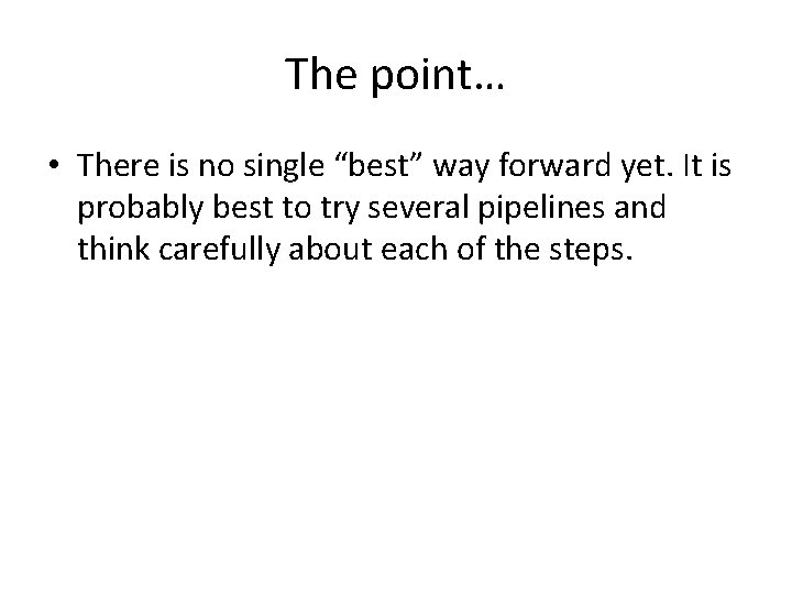 The point… • There is no single “best” way forward yet. It is probably