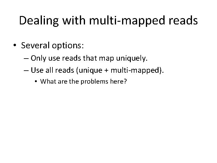 Dealing with multi-mapped reads • Several options: – Only use reads that map uniquely.