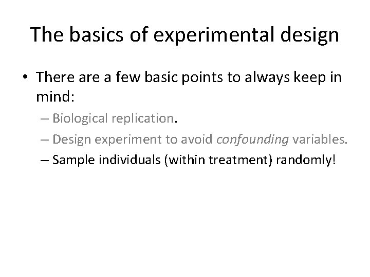 The basics of experimental design • There a few basic points to always keep