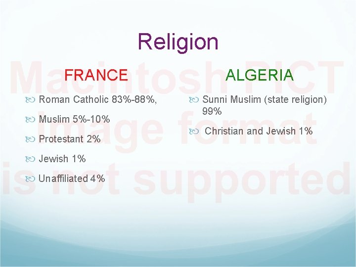 Religion FRANCE Roman Catholic 83%-88%, Muslim 5%-10% Protestant 2% Jewish 1% Unaffiliated 4% ALGERIA