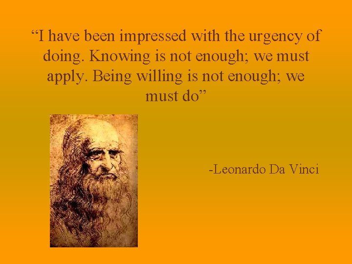 “I have been impressed with the urgency of doing. Knowing is not enough; we