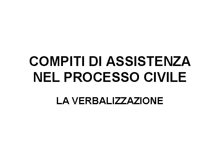COMPITI DI ASSISTENZA NEL PROCESSO CIVILE LA VERBALIZZAZIONE 