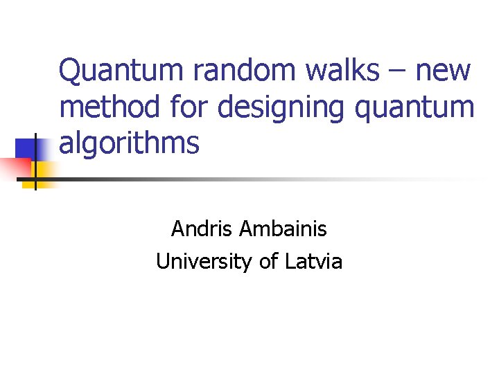 Quantum random walks – new method for designing quantum algorithms Andris Ambainis University of
