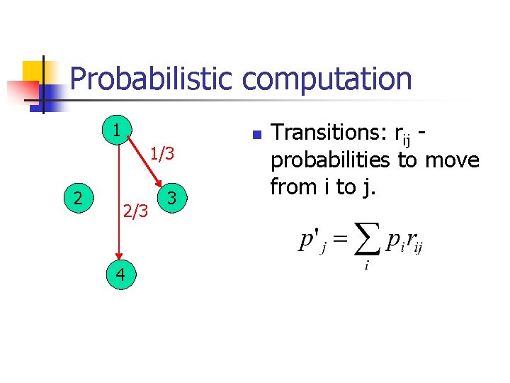 Probabilistic computation 1 1/3 2 2/3 4 3 n Transitions: rij probabilities to move