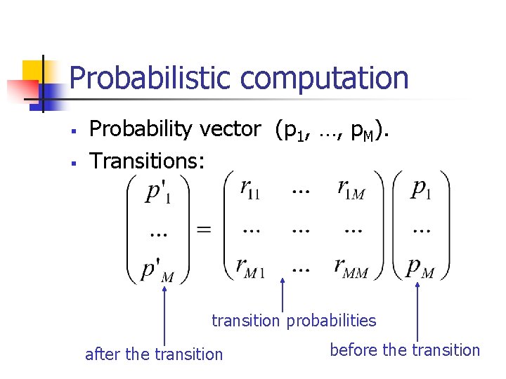 Probabilistic computation § § Probability vector (p 1, …, p. M). Transitions: transition probabilities