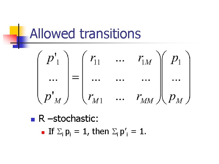 Allowed transitions n R –stochastic: n If i pi = 1, then i p’i