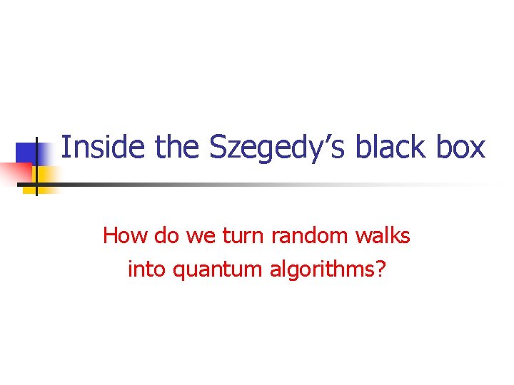Inside the Szegedy’s black box How do we turn random walks into quantum algorithms?