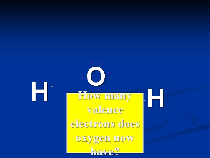 ˜ ˜ O How many ˜ ˜ H ˜ How many ˜ valence electrons