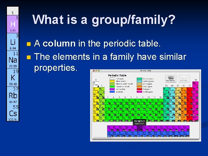 What is a group/family? A column in the periodic table. n The elements in