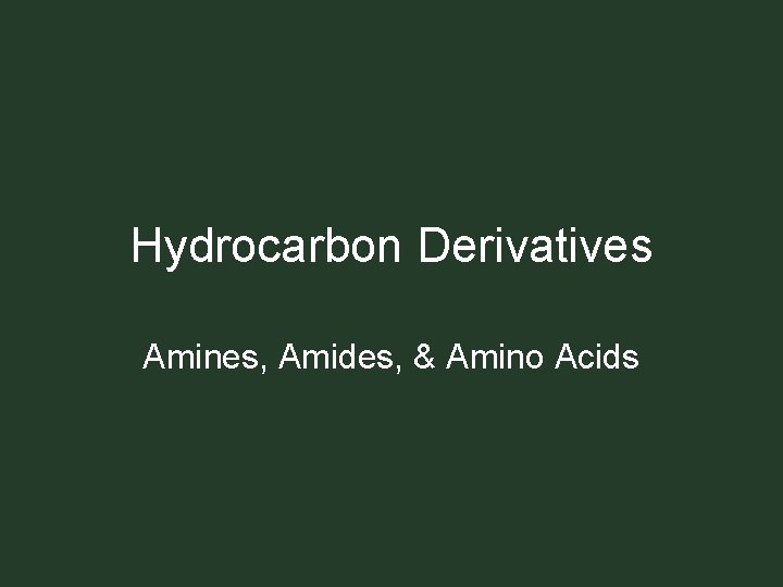 Hydrocarbon Derivatives Amines, Amides, & Amino Acids 