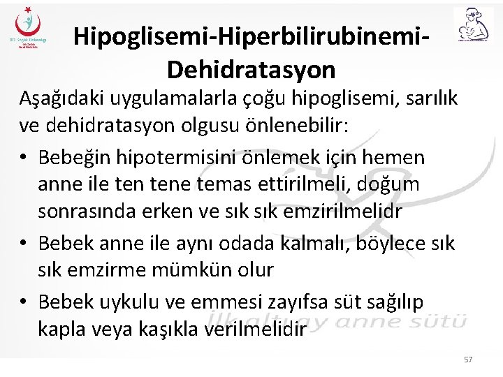 Hipoglisemi-Hiperbilirubinemi. Dehidratasyon Aşağıdaki uygulamalarla çoğu hipoglisemi, sarılık ve dehidratasyon olgusu önlenebilir: • Bebeğin hipotermisini