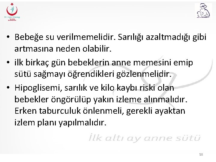  • Bebeğe su verilmemelidir. Sarılığı azaltmadığı gibi artmasına neden olabilir. • ilk birkaç