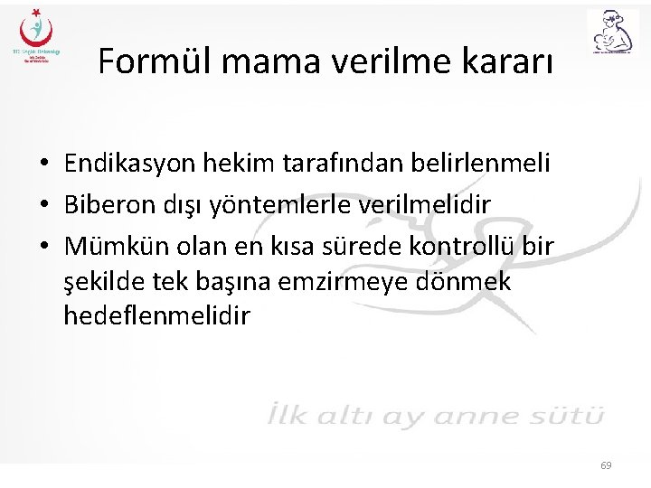 Formül mama verilme kararı • Endikasyon hekim tarafından belirlenmeli • Biberon dışı yöntemlerle verilmelidir