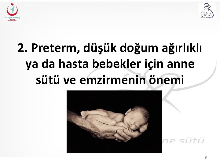 2. Preterm, düşük doğum ağırlıklı ya da hasta bebekler için anne sütü ve emzirmenin