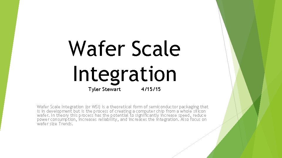 Wafer Scale Integration Tyler Stewart 4/15/15 Wafer Scale Integration (or WSI) is a theoretical