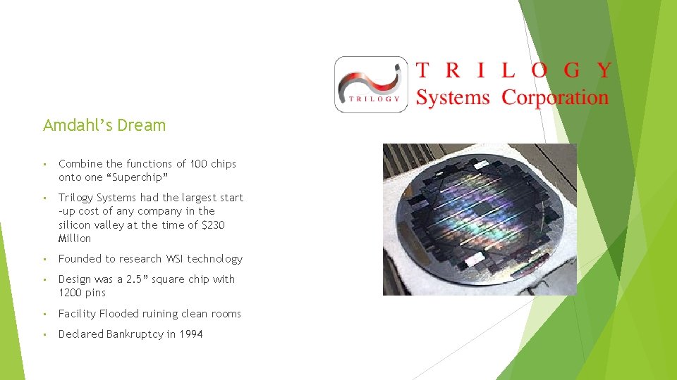 Amdahl’s Dream • Combine the functions of 100 chips onto one “Superchip” • Trilogy