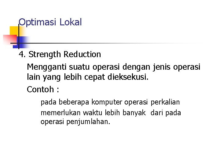 Optimasi Lokal 4. Strength Reduction Mengganti suatu operasi dengan jenis operasi lain yang lebih