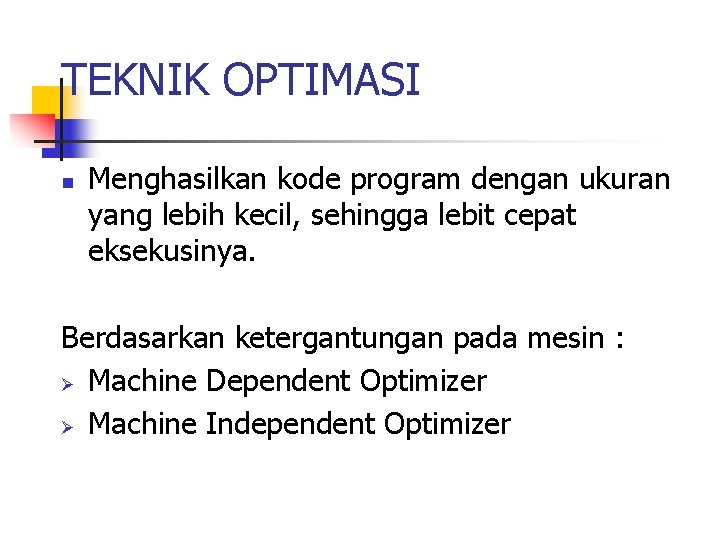 TEKNIK OPTIMASI n Menghasilkan kode program dengan ukuran yang lebih kecil, sehingga lebit cepat