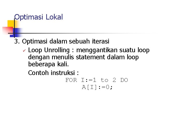 Optimasi Lokal 3. Optimasi dalam sebuah iterasi ü Loop Unrolling : menggantikan suatu loop