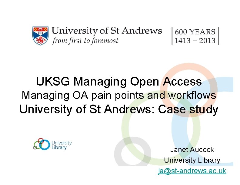 UKSG Managing Open Access Managing OA pain points and workflows University of St Andrews: