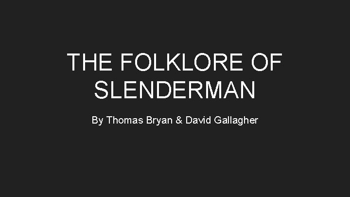 THE FOLKLORE OF SLENDERMAN By Thomas Bryan & David Gallagher 