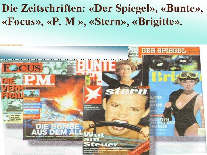 Die Zeitschriften: «Der Spiegel» , «Bunte» , «Focus» , «P. M » , «Stern»