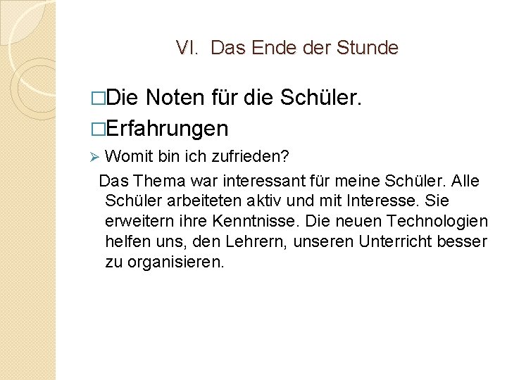 VI. Das Ende der Stunde �Die Noten für die Schüler. �Erfahrungen Womit bin ich