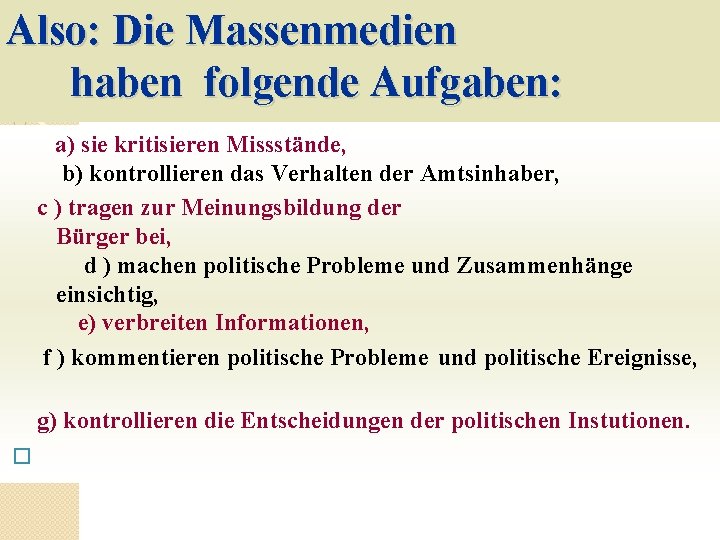 Also: Die Massenmedien haben folgende Aufgaben: a) sie kritisieren Missstände, b) kontrollieren das Verhalten