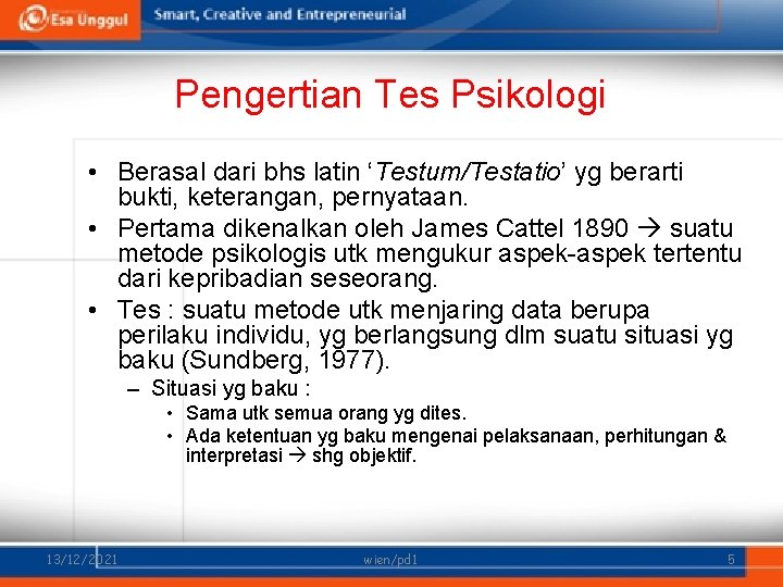 Pengertian Tes Psikologi • Berasal dari bhs latin ‘Testum/Testatio’ yg berarti bukti, keterangan, pernyataan.